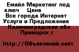 Емайл Маркетинг под ключ  › Цена ­ 5000-10000 - Все города Интернет » Услуги и Предложения   . Калининградская обл.,Приморск г.